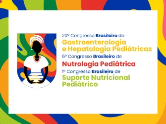 20º Congresso Brasileiro de Gastroenterologia e Hepatologia Pediátricas | 6º Congresso Brasileiro de Nutrologia | 3º Simpósio de Suporte Nutricional Pediátrico
